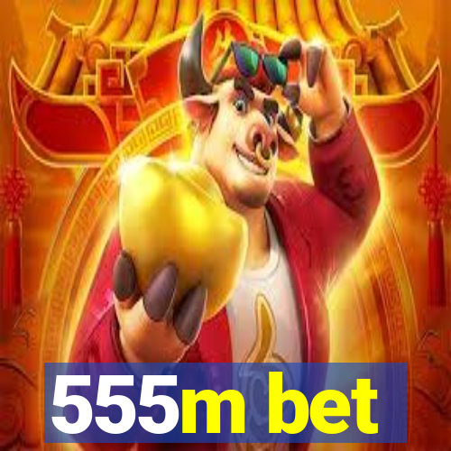 555m bet